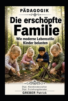 Pädagogik Die erschöpfte Familie: Wie moderne Lebensstile Kinder belasten (German Edition)