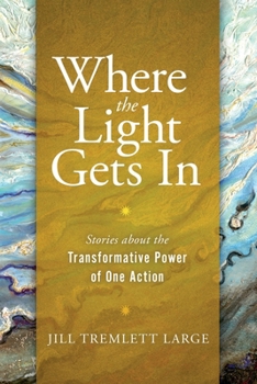 Paperback Where the Light Gets In: Stories about the Transformative Power of One Action Book