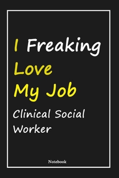 I Freaking Love My Job Clinical Social Worker: Clinical Social Worker Notebook with Unique Touch For Every Clinical Social Worker  | Diary | 120 ... Husband, Gift for Clinical Social Worker ,Bir