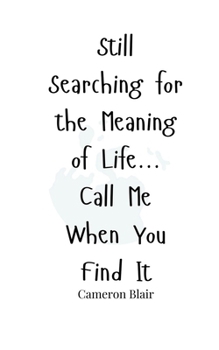 Paperback Still Searching for the Meaning of Life... Call Me When You Find It Book