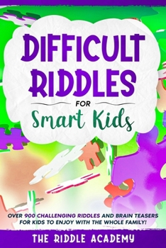 Paperback Difficult Riddles for Smart Kids: Over 900 Challenging Riddles and Brain Teasers for Kids to enjoy with the Whole Family! Book