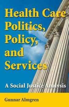 Hardcover Health Care Politics, Policy, and Services: A Social Justice Analysis Book