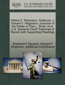 Paperback Willard E. Robertson, Petitioner, V. Edward F. Wegmann, Executor of the Estate of Clay L. Shaw, et al. U.S. Supreme Court Transcript of Record with Su Book