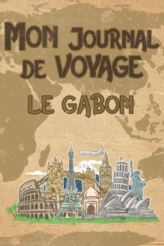Mon Journal de Voyage le Gabon: 6x9 Carnet de voyage I Journal de voyage avec instructions, Checklists et Bucketlists, cadeau parfait pour votre s�jour au Gabon et pour chaque voyageur.
