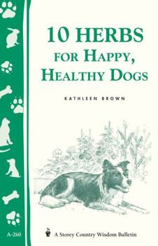Paperback 10 Herbs for Happy, Healthy Dogs: Storey's Country Wisdom Bulletin A-260 Book