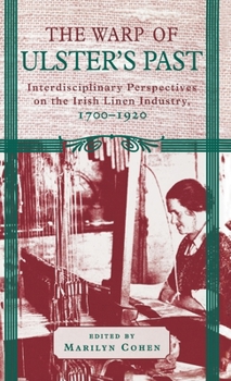 Hardcover The Warp of Ulster's Past: Interdisciplinary Perspectives on the Irish Linen Industry, 1700-1920 Book