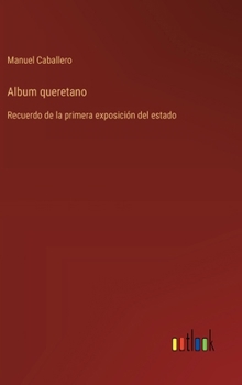 Album queretano: Recuerdo de la primera exposición del estado (Spanish Edition)