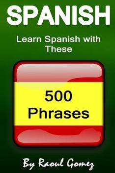 Paperback Spanish: Learn Spanish with These 500 Phrases (Spanish Language, Speak Spanish, Learning Spanish, Spain Language, Mexican Langu Book