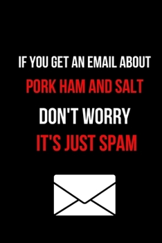 If You Get an Email about Pork Ham and Salt Don't Worry It's Just Spam: Blank Lined Journal