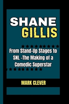 SHANE GILLIS: From Stand-Up Stages to SNL -The Making of a Comedic Superstar