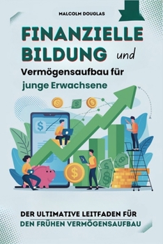 Finanzielle Bildung und Vermögensaufbau für junge Erwachsene: Der ultimative Leitfaden für den frühen Vermögensaufbau (German Edition)