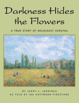 Paperback Darkness Hides the Flowers: A True Story of Holocaust Survival Book