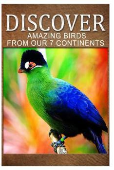 Paperback Amazing Birds From Our 7 Continents - Discover: Early reader's wildlife photography book