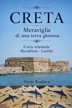Creta. Meraviglie di una terra gloriosa: Creta Orientale (Heraklion - Lasithi) (Viaggio nella cultura e nel paesaggio) (Italian Edition)