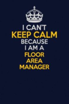 Paperback I Can't Keep Calm Because I Am A Floor Area Manager: Career journal, notebook and writing journal for encouraging men, women and kids. A framework for Book