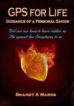 Paperback GPS for Life: Guidance of a Personal Savior: Did not our hearts burn within as He opened the Scriptures Book