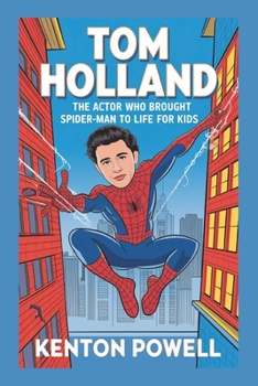 Tom Holland: The Actor Who Brought Spider-Man to Life for Kids