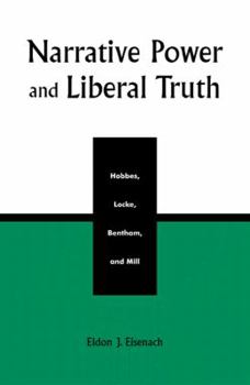 Paperback Narrative Power and Liberal Truth: Hobbes, Locke, Bentham, and Mill Book