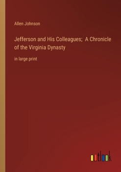 Paperback Jefferson and His Colleagues; A Chronicle of the Virginia Dynasty: in large print Book