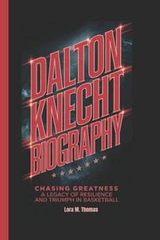 Paperback Dalton Knecht Biography: Chasing Greatness: A Legacy of Resilience and Triumph in Basketball Book