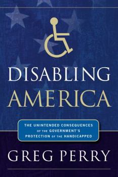 Disabling America: The Unintended Consequences of the Government's Protection of the Handicapped