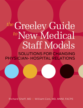 Paperback The Greeley Guide to New Medical Staff Models: Solutions for Changing Physician-Hospital Relations [With CDROM] Book