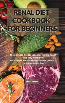 Renal Diet Cookbook for Beginners: The ultimate diet cookbook for making healthy and easy meat meals. With simple and convenient recipes to burn fat and lose weight fast