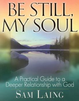 Paperback Be Still, My Soul: A Practical Guide to a Deeper Relationship with God Book