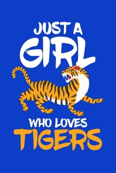 Just a Girl Who Loves Tigers: Tiger Journal, Tigers Notebook, Tiger Gifts, Birthday Present for Tigers Lover