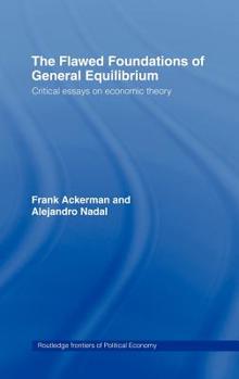 Hardcover The Flawed Foundations of General Equilibrium Theory: Critical Essays on Economic Theory Book