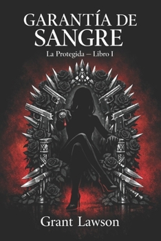La Protegida - Grant Lawson: Garantía de Sangre — Libro I (Spanish Edition)