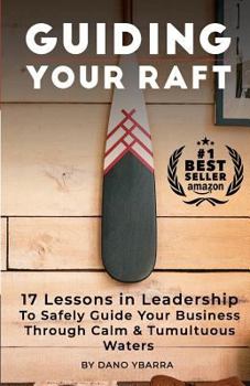 Paperback Guiding Your Raft: 17 Lessons in Leadership to Safely Guide Your Business Through Calm and Tumultuous Waters Book