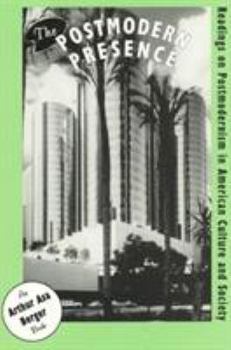 The Postmodern Presence: Readings on Postmodernism in American Culture and Society: Readings on Postmodernism in American Culture and Society