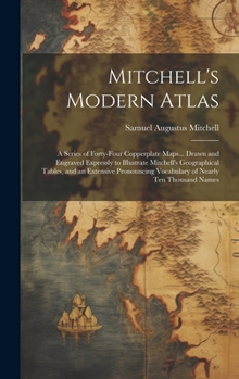 Hardcover Mitchell's Modern Atlas: A Series of Forty-Four Copperplate Maps... Drawn and Engraved Expressly to Illustrate Mitchell's Geographical Tables, Book