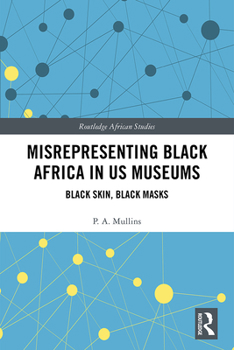 Hardcover Misrepresenting Black Africa in U.S. Museums: Black Skin, Black Masks Book
