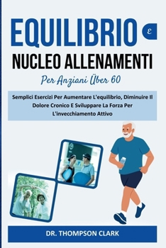 Paperback Equilibrio E Nucleo Allenamenti Per Anziani Over 60: Semplici Esercizi Per Aumentare L'equilibrio, Diminuire Il Dolore Cronico E Sviluppare La Forza P [Italian] Book