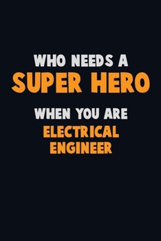 Paperback Who Need A SUPER HERO, When You Are electrical engineer: 6X9 Career Pride 120 pages Writing Notebooks Book
