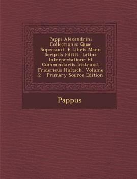 Paperback Pappi Alexandrini Collectionis: Quae Supersunt. E Libris Manu Scriptis Editit, Latina Interpretatione Et Commentariis Instruxit Fridericus Hultsch, Vo [Greek, Ancient (To 1453)] Book