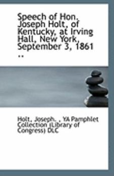 Paperback Speech of Hon. Joseph Holt, of Kentucky, at Irving Hall, New York, September 3, 1861 .. Book