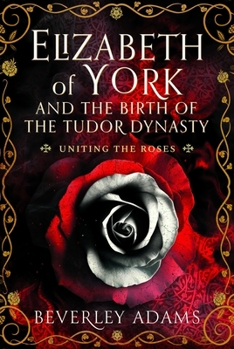 Hardcover Elizabeth of York and the Birth of the Tudor Dynasty: Uniting the Roses Book