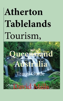 Paperback Atherton Tablelands Tourism, Queensland Australia: Travel Guide Book