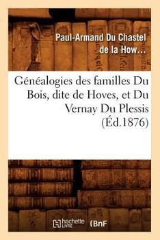 Paperback Généalogies Des Familles Du Bois, Dite de Hoves, Et Du Vernay Du Plessis, (Éd.1876) [French] Book