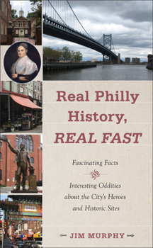 Paperback Real Philly History, Real Fast: Fascinating Facts and Interesting Oddities about the City's Heroes and Historic Sites Book