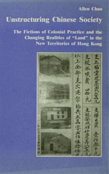 Paperback Unstructuring Chinese Society: The Fictions of Colonial Practice and the Changing Realities of Land in the New Territories of Hong Kong Book