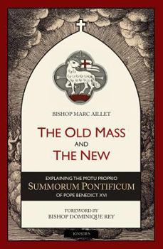 The Old Mass and the New: Explaining the Motu Proprio Summorum Pontificum of Pope Benedict XVI
