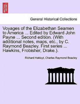 Voyages of the Elizabethan Seamen to America ... Edited by Edward John Payne ... Second edition. (With additional notes, maps, etc., by C. Raymond ... First series ... Hawkins, Frobisher, Drake.).