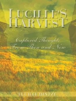 Paperback Lucille's Harvest: Captured Thoughts From Then and Now Book