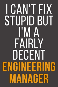 I Can't Fix Stupid But I'm A Fairly Decent Engineering Manager: Funny Blank Lined Notebook For Coworker, Boss & Friend
