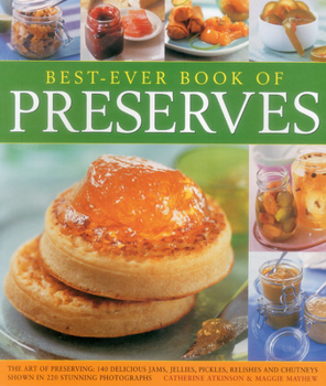 Paperback Best-Ever Book of Preserves: The Art of Preserving: 140 Delicious Jams, Jellies, Pickles, Relishes and Chutneys Shown in 220 Stunning Photographs Book