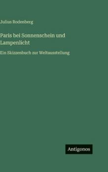 Paris bei Sonnenschein und Lampenlicht: Ein Skizzenbuch zur Weltausstellung